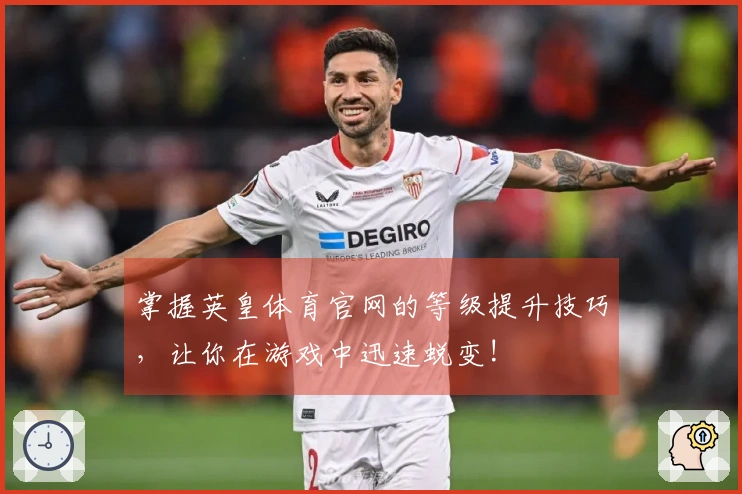 掌握英皇体育官网的等级提升技巧，让你在游戏中迅速蜕变!