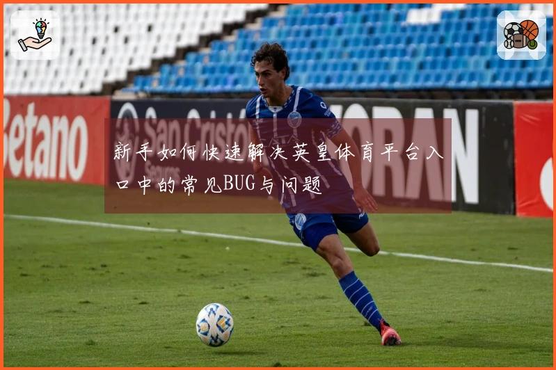 新手如何快速解决英皇体育平台入口中的常见BUG与问题