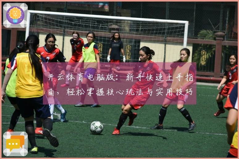 开云体育电脑版：新手快速上手指南，轻松掌握核心玩法与实用技巧